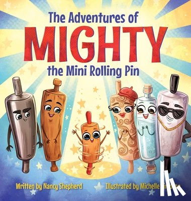 Shepherd, Nancy - The Adventures of Mighty the Mini Rolling Pin