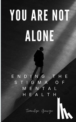 George, Tracilyn - You Are Not Alone: Ending the Stigma of Mental Health