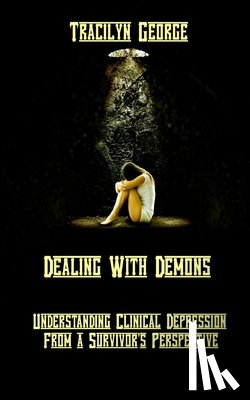 George, Tracilyn - Dealing with Demons: Understanding Clinical Depression from a Survivor's Perspective