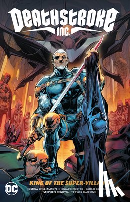 Williamson, Joshua, Porter, Howard - Deathstroke Inc. Vol. 1: King of the Super-Villains