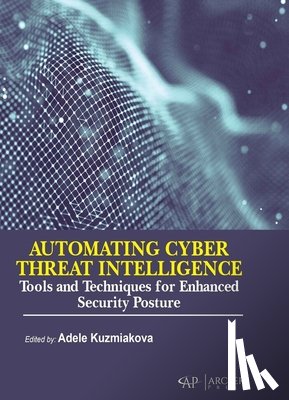 Kuzmiakova, Adele - Automating Cyber Threat Intelligence: Tools and Techniques for Enhanced Security Posture