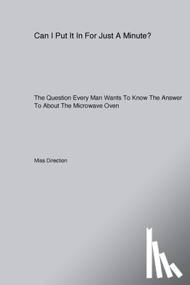 Direction, Miss - Can I Put It In For Just A Minute? The Question Every Man Wants To Know The Answer To About The Microwave Oven