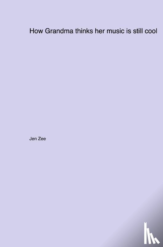 Zee, Jen - How Grandma thinks her music is still cool
