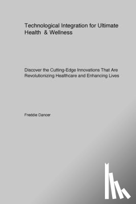 Dancer, Freddie - Technological Integration for Ultimate Health & Wellness