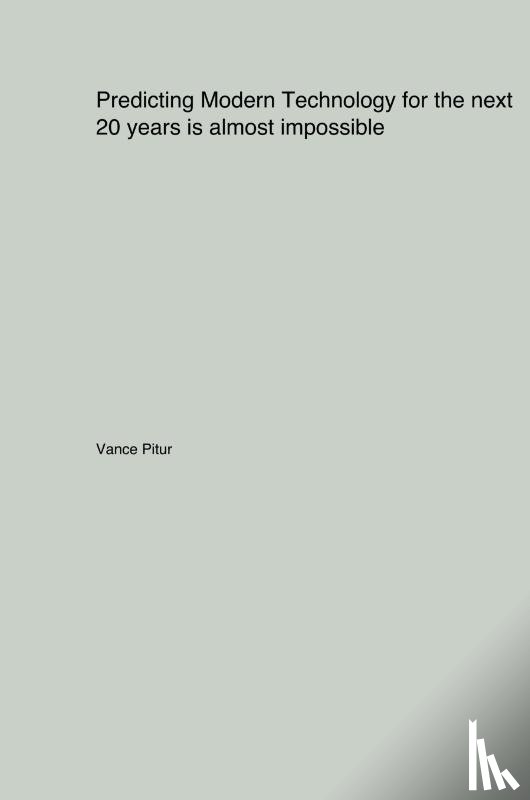 Pitur, Vance - Predicting Modern Technology for the next 20 years is almost impossible