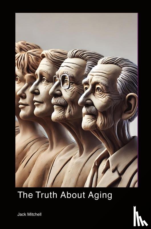 Mitchell, Jack - The Truth About Aging