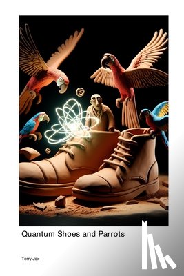 Jox, Terry - Exploring the World of Quantum Shoes and Parrots