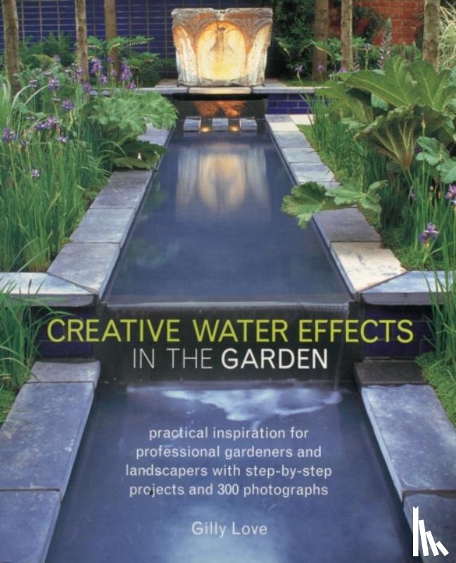 Love, Gilly - Creative Water Effects in the Garden