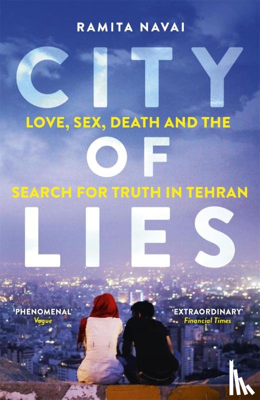 Navai, Ramita - City of Lies - Love, Sex, Death and the Search for Truth in Tehran