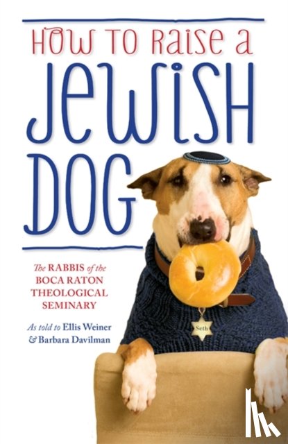 The Rabbis of the Boca Raton Theological Seminary, Weiner, Ellis, Davilman, Barbara - How To Raise A Jewish Dog