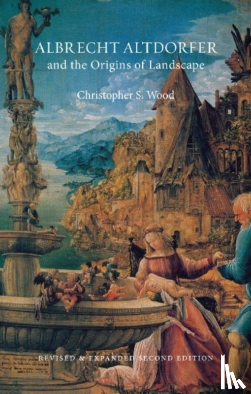 Wood, Christopher S. - Albrecht Altdorfer and the Origins of Landscape