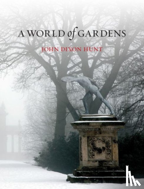 Hunt, John Dixon - A World of Gardens