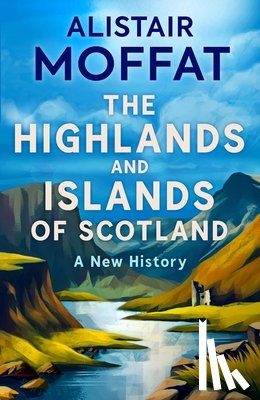 Moffat, Alistair - The Highlands and Islands of Scotland