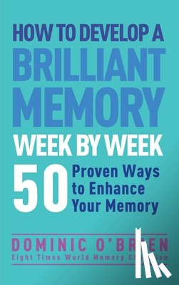 O'Brien, Dominic - How to Develop a Brilliant Memory Week by Week