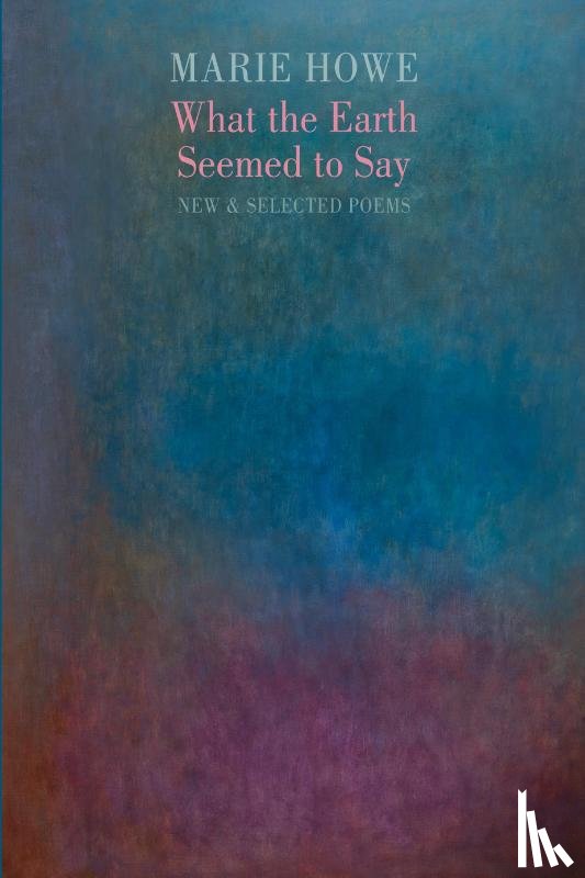 Howe, Marie - What the Earth Seemed to Say