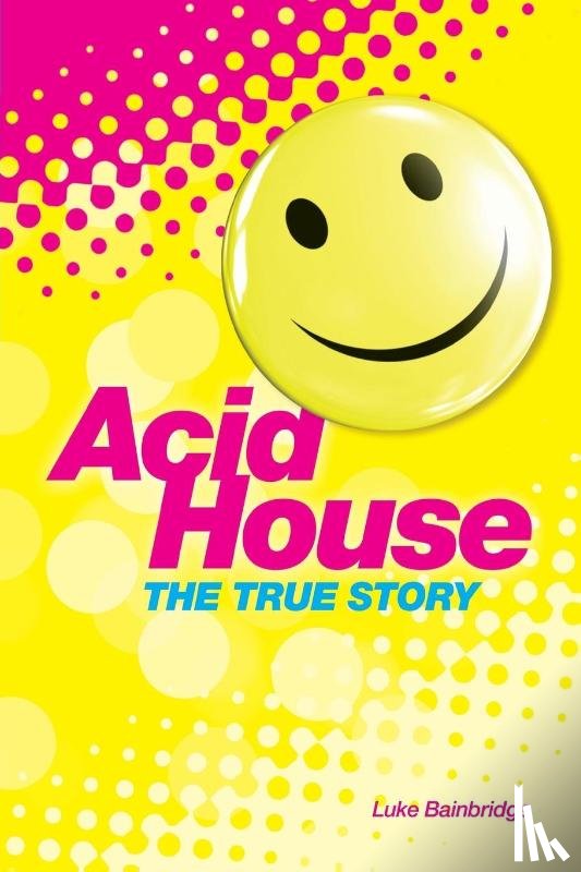 Luke Bainbridge - Acid House: The True Story