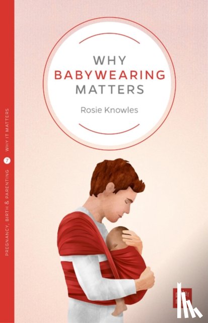 Knowles, Rosie - Why Babywearing Matters