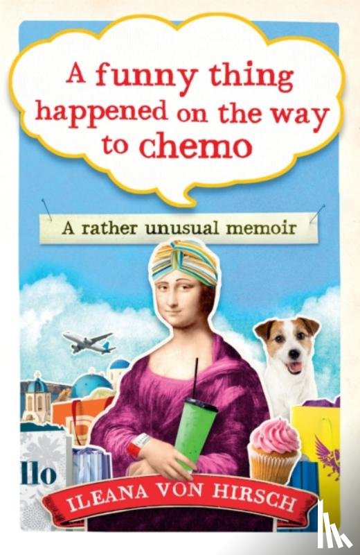 Hirsch, Ileana Von - A Funny Thing Happened on the Way to Chemo