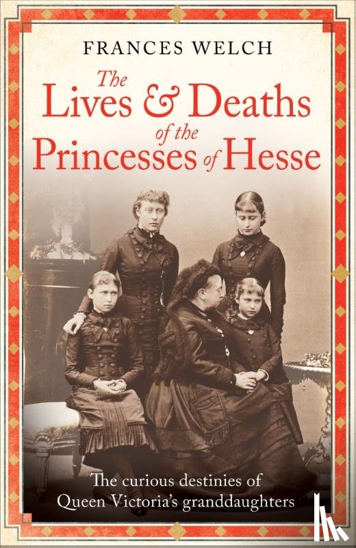 Welch, Frances - The Lives and Deaths of the Princesses of Hesse