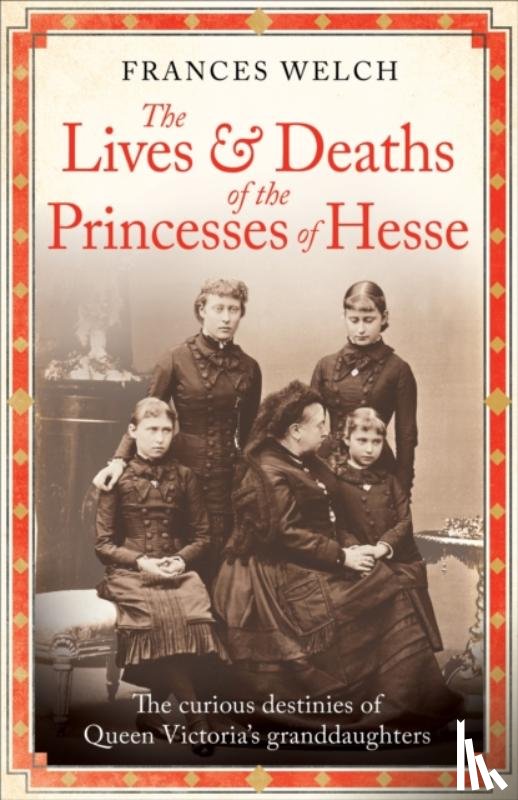 Welch, Frances - The Lives and Deaths of the Princesses of Hesse