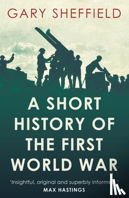 Sheffield, Gary - A Short History of the First World War
