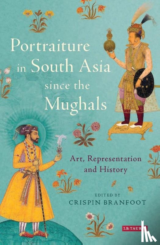 Branfoot, Crispin - Portraiture in South Asia since the Mughals