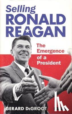 DeGroot, Gerard - Selling Ronald Reagan