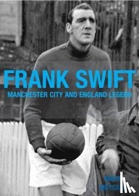 Metcalf, Mark - Frank Swift - Manchester City and England Legend