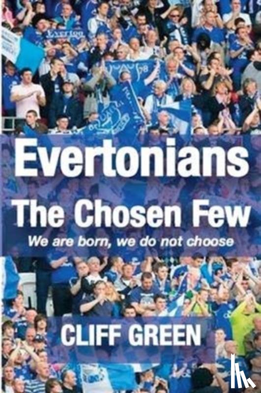 Green, Cliff - Evertonians, the Chosen Few. We are Born, We Do Not Choose.