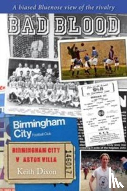 Dixon, Keith - Bad Blood - Birmingham City v Aston Villa - a Biased Bluenose View of the Rivalry.