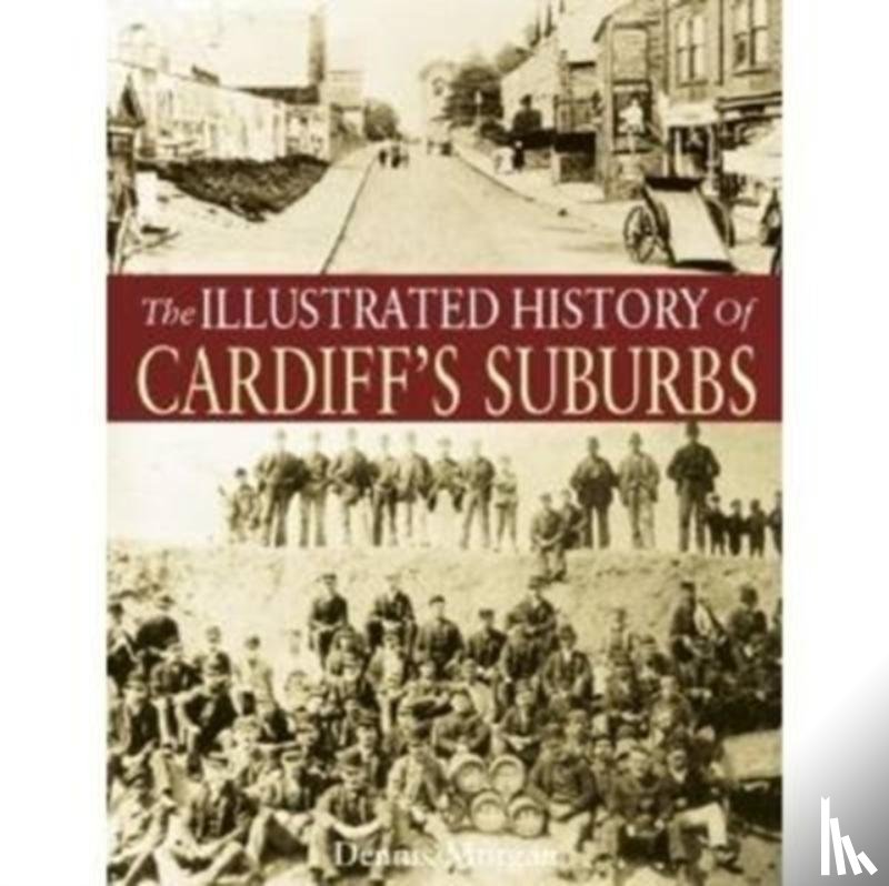 Morgan, Dennis - The Illustrated History of Cardiff Suburbs