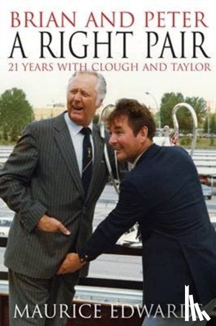 Edwards, Maurice - Brian and Peter: a Right Pair. 21 Years with Clough and Taylor