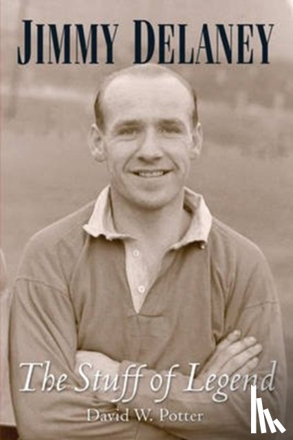 Potter, David - Jimmy Delaney. The Stuff of Legend