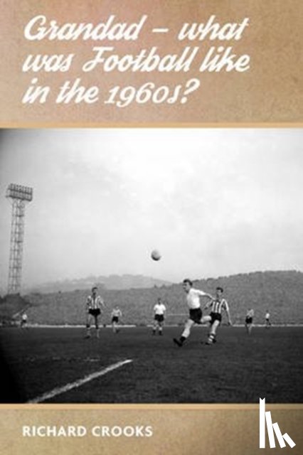 Crooks, Richard - Grandad - What Was Football Like in the 1960s?