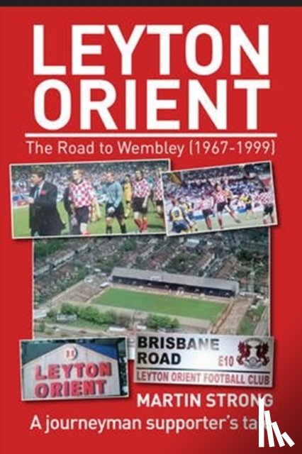 Strong, Martin - Leyton Orient : The Road to Wembley (1967-1999)