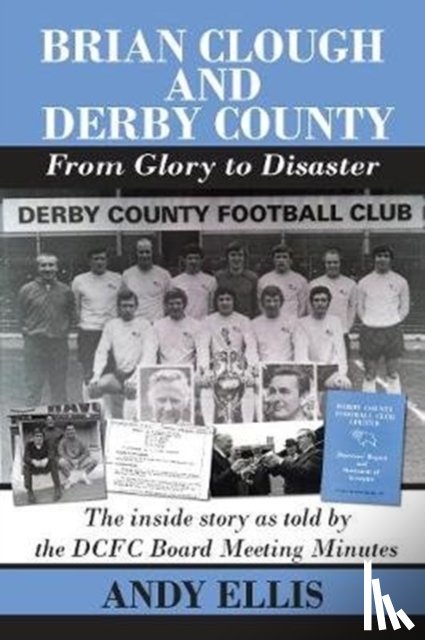 Ellis, Andy - Brian Clough and Derby County : From Glory to Disaster