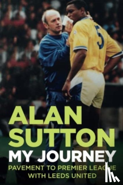 Sutton, Alan - Alan Sutton. My Journey from Pavement to Premier League with Leeds United