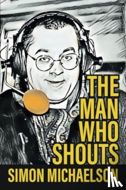 Michaelson, Simon - The Man Who Shouts - Life as a football reporter