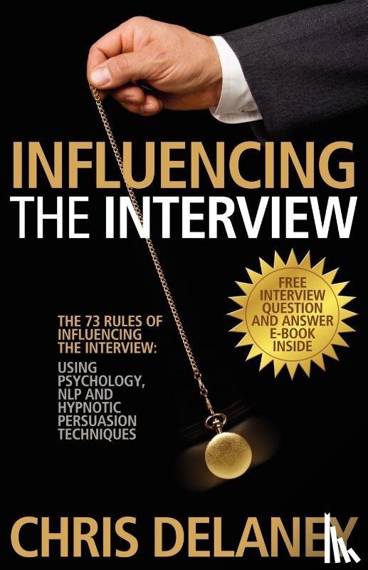 Delaney, Chris - The 73 Rules of Influencing the Interview Using Psychology, NLP and Hypnotic Persuasion Techniques