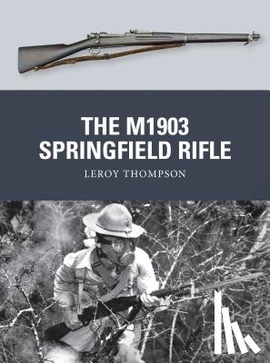 Thompson, Leroy (Author) - The M1903 Springfield Rifle