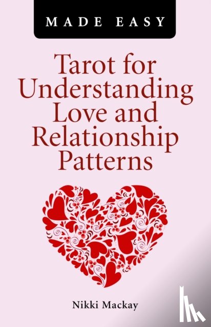 Mackay, Nikki - Tarot for Understanding Love and Relationship Patterns MADE EASY