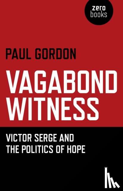 Gordon, Paul - Vagabond Witness: - Victor Serge and the politics of hope