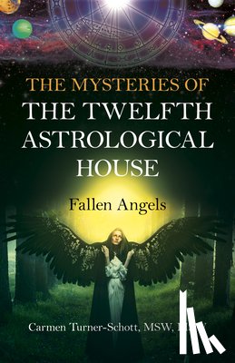 LISW, Carmen Turner-Schott - Mysteries of the Twelfth Astrological House, The: Fallen Angels