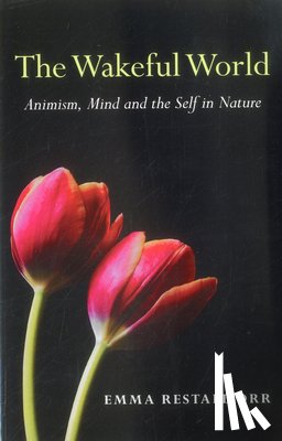 Restall Orr, Emma - Wakeful World, The – Animism, Mind and the Self in Nature