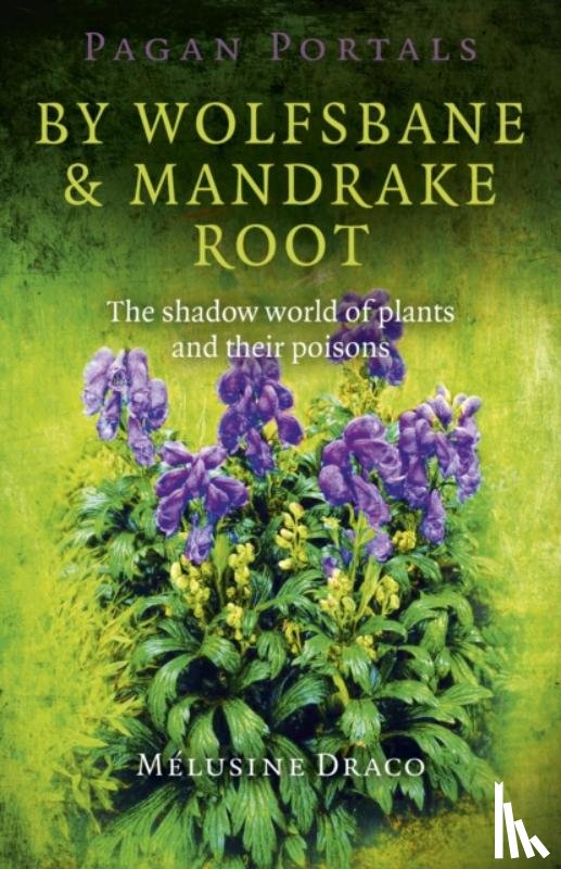 Draco, Melusine - Pagan Portals – By Wolfsbane & Mandrake Root – The shadow world of plants and their poisons