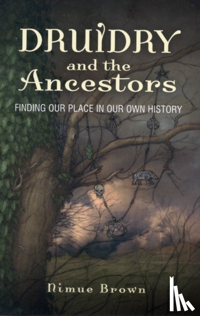 Brown, Nimue - Druidry and the Ancestors – Finding our place in our own history