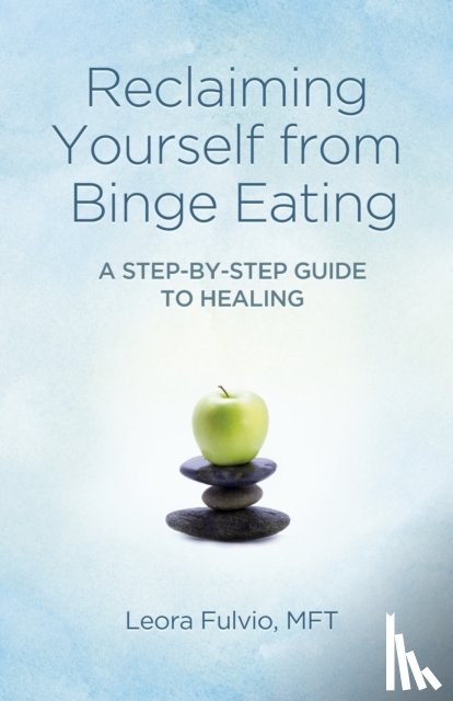 Fulvio, Mft - Reclaiming Yourself from Binge Eating – A Step–By–Step Guide to Healing