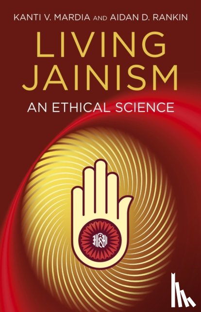 Rankin, Aidan, Mardia, Kanti - Living Jainism – An Ethical Science
