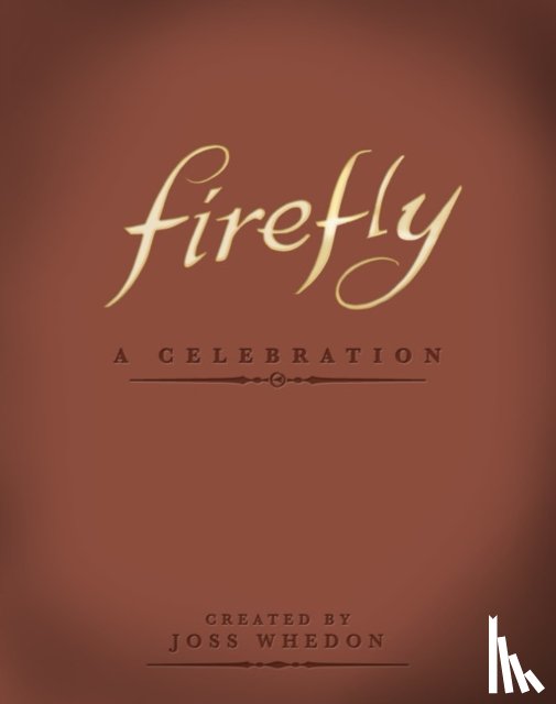 Whedon, Joss - Firefly: A Celebration (Anniversary Edition)