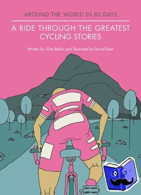 Giles Belbin, Daniel Seex - A Ride Through the Greatest Cycling Stories